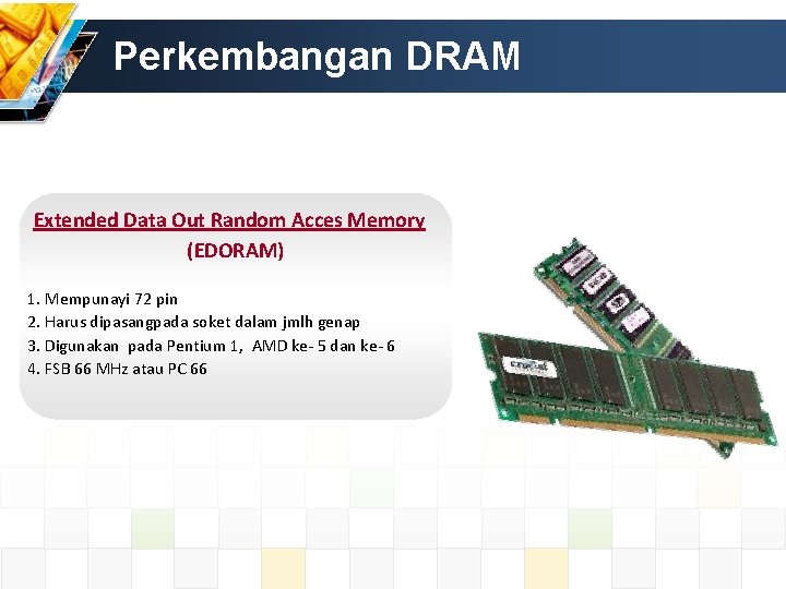 Perkembangan DRAM Extended Data Out Random Acces Memory (EDORAM) 1. Mempunayi 72 pin 2.