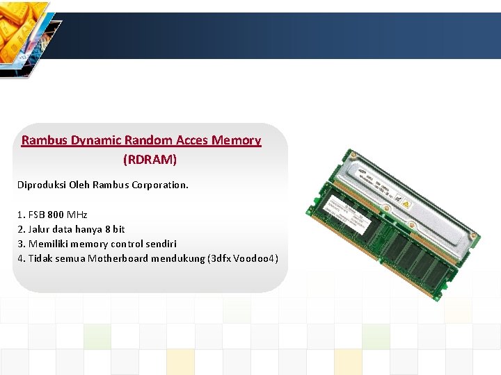 Rambus Dynamic Random Acces Memory (RDRAM) Diproduksi Oleh Rambus Corporation. 1. FSB 800 MHz