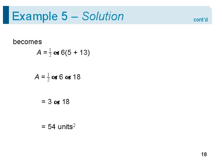 Example 5 – Solution cont’d becomes A = 6(5 + 13) A = 6
