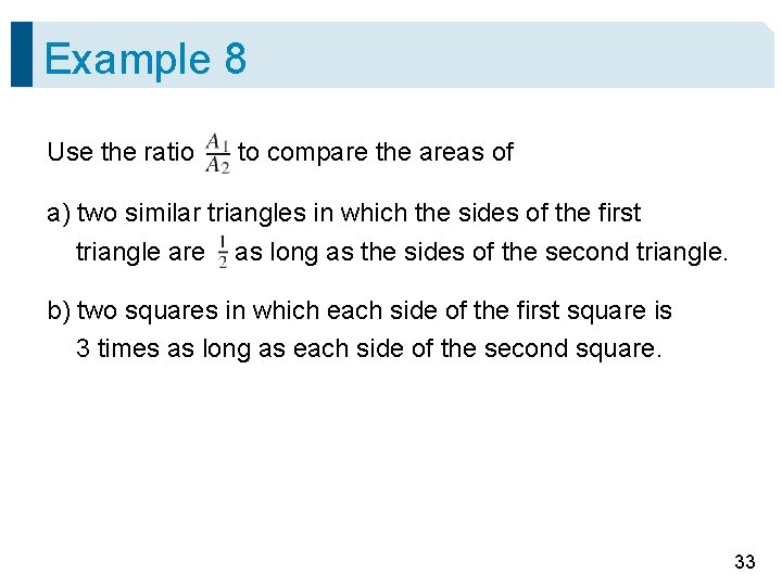 Example 8 Use the ratio to compare the areas of a) two similar triangles