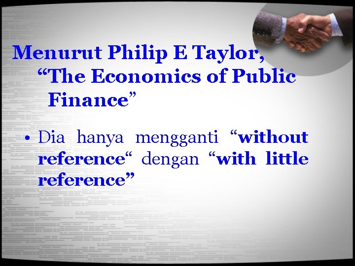 Menurut Philip E Taylor, “The Economics of Public Finance” • Dia hanya mengganti “without