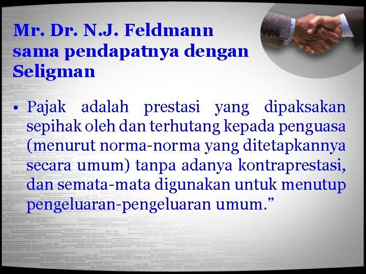 Mr. Dr. N. J. Feldmann sama pendapatnya dengan Seligman • Pajak adalah prestasi yang