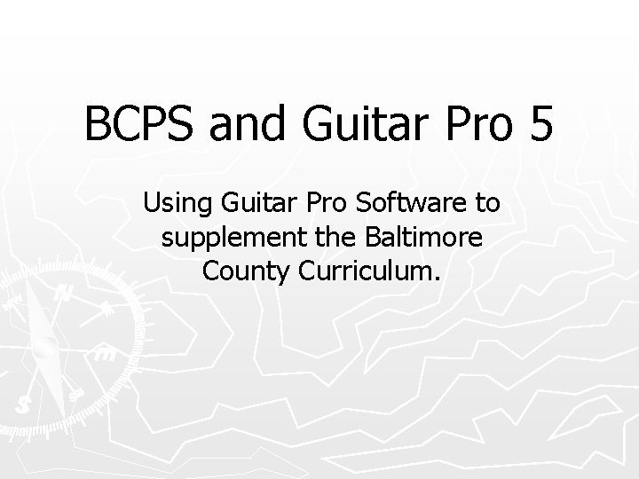 BCPS and Guitar Pro 5 Using Guitar Pro Software to supplement the Baltimore County