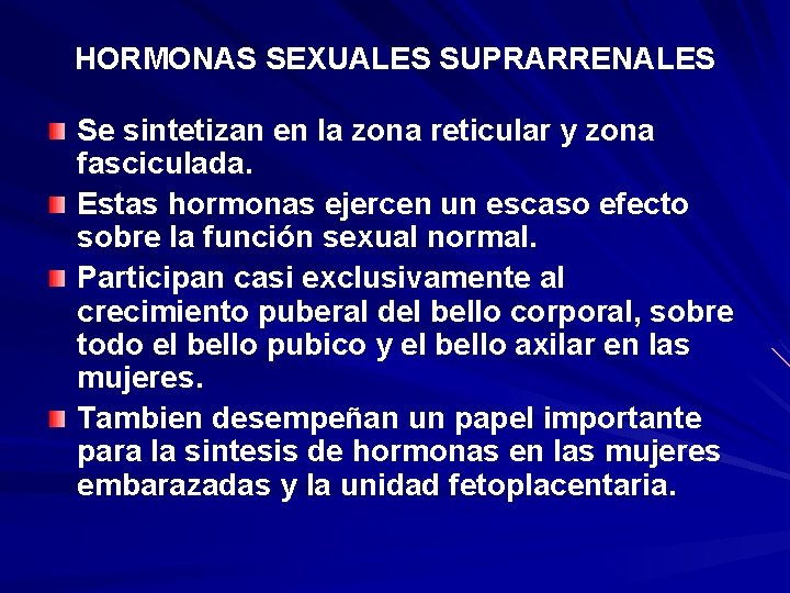 HORMONAS SEXUALES SUPRARRENALES Se sintetizan en la zona reticular y zona fasciculada. Estas hormonas HORMONAS SEXUALES SUPRARRENALES Se sintetizan en la zona reticular y zona fasciculada. Estas hormonas