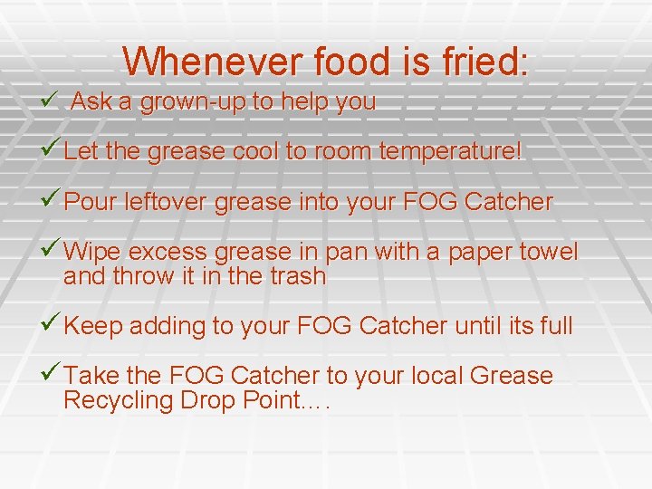 Whenever food is fried: ü Ask a grown-up to help you ü Let the