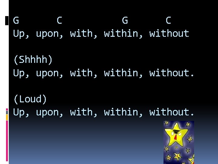 G C Up, upon, within, without (Shhhh) Up, upon, within, without. (Loud) Up, upon,