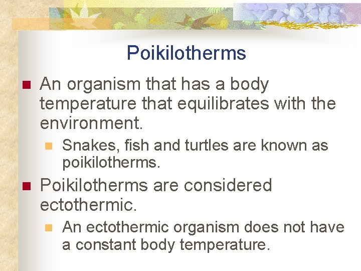 Poikilotherms n An organism that has a body temperature that equilibrates with the environment.