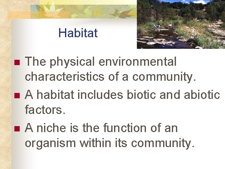 Habitat n n n The physical environmental characteristics of a community. A habitat includes