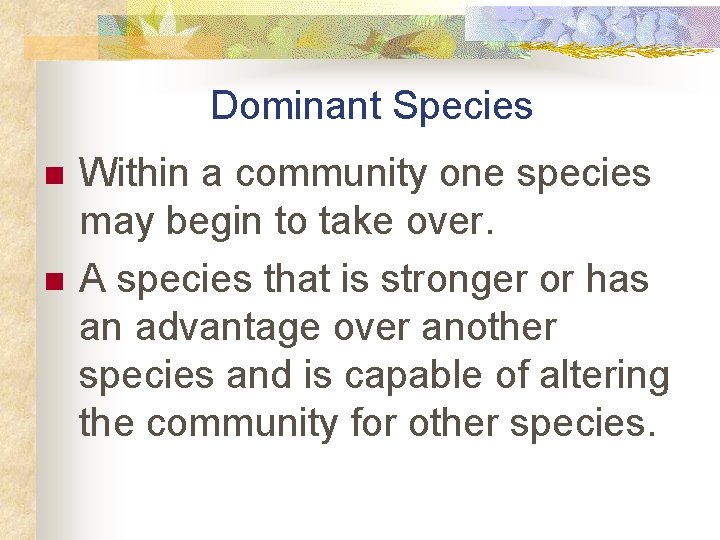 Dominant Species n n Within a community one species may begin to take over.