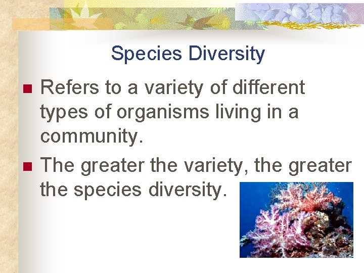 Species Diversity n n Refers to a variety of different types of organisms living