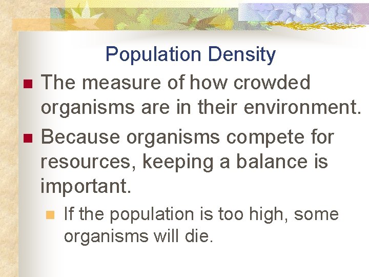 n n Population Density The measure of how crowded organisms are in their environment.