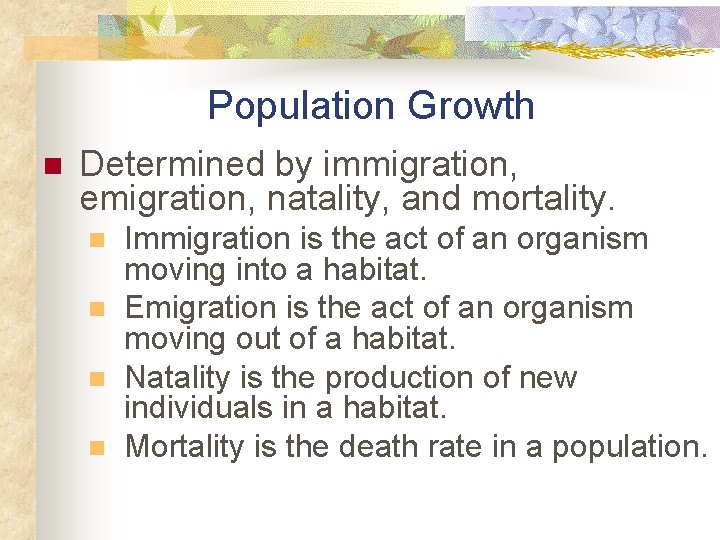 Population Growth n Determined by immigration, emigration, natality, and mortality. n n Immigration is