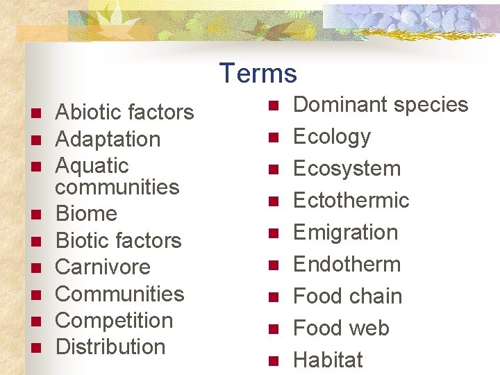 Terms n n n n n Abiotic factors Adaptation Aquatic communities Biome Biotic factors