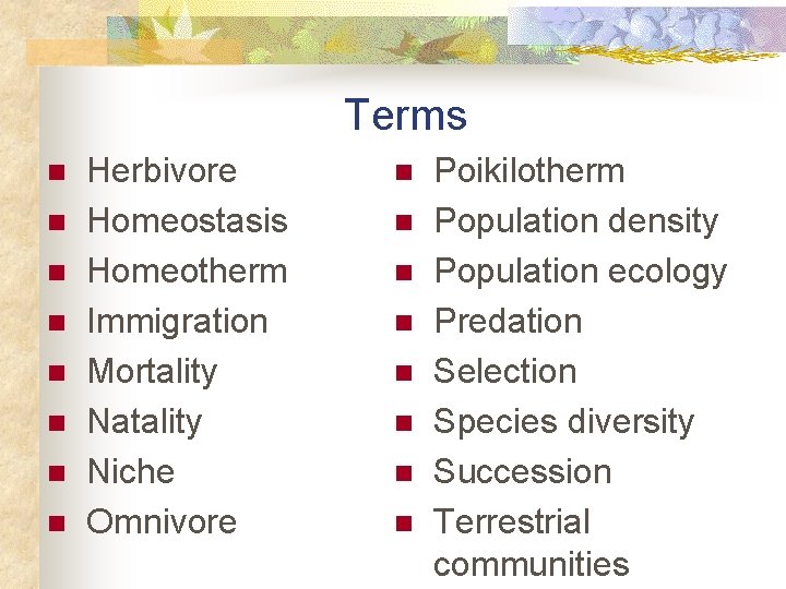 Terms n n n n Herbivore Homeostasis Homeotherm Immigration Mortality Natality Niche Omnivore n