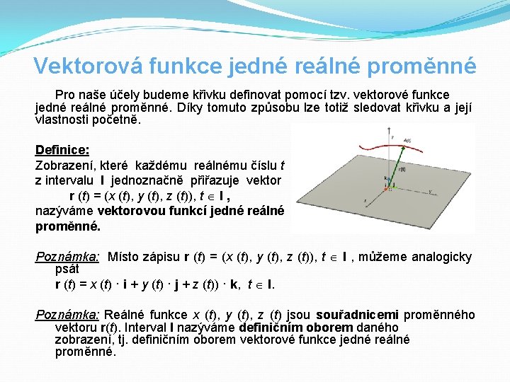 Vektorová funkce jedné reálné proměnné Pro naše účely budeme křivku definovat pomocí tzv. vektorové