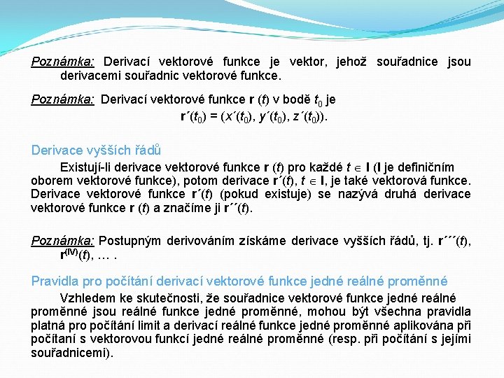 Poznámka: Derivací vektorové funkce je vektor, jehož souřadnice jsou derivacemi souřadnic vektorové funkce. Poznámka: