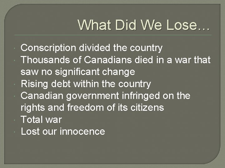 What Did We Lose… Conscription divided the country Thousands of Canadians died in a