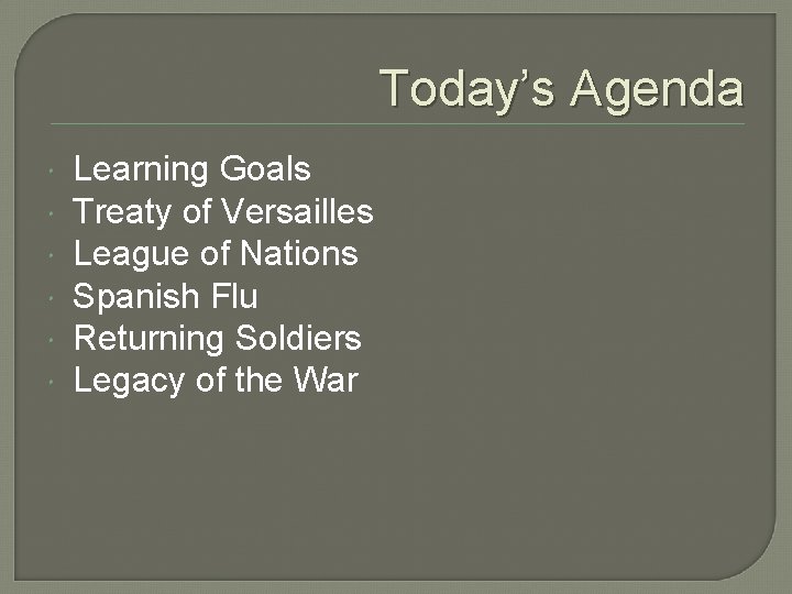Today’s Agenda Learning Goals Treaty of Versailles League of Nations Spanish Flu Returning Soldiers