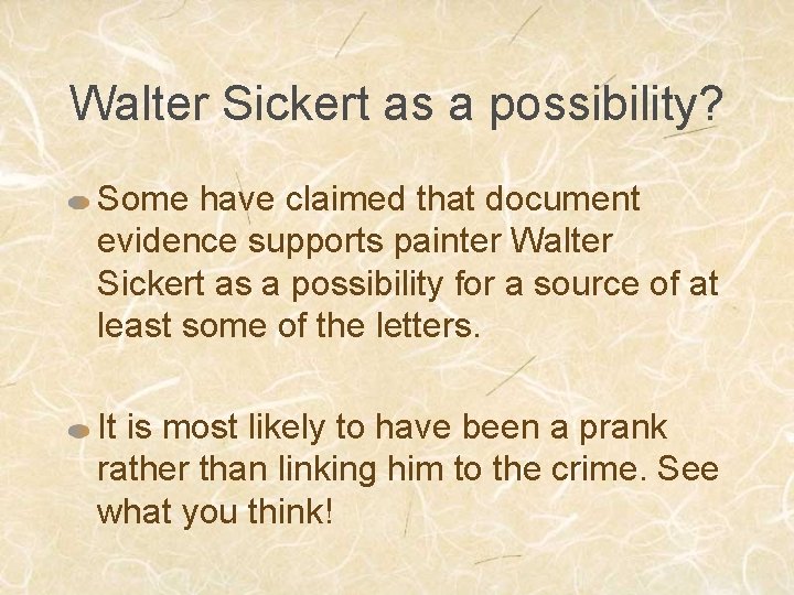 Walter Sickert as a possibility? Some have claimed that document evidence supports painter Walter