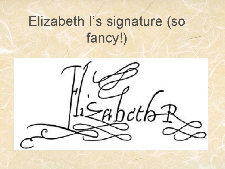 Elizabeth I’s signature (so fancy!) 