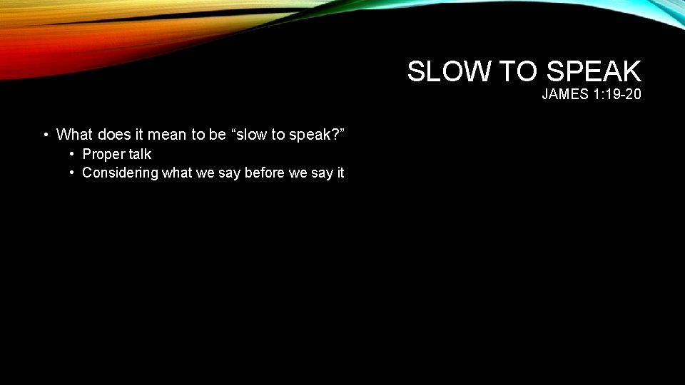 SLOW TO SPEAK JAMES 1: 19 -20 • What does it mean to be SLOW TO SPEAK JAMES 1: 19 -20 • What does it mean to be