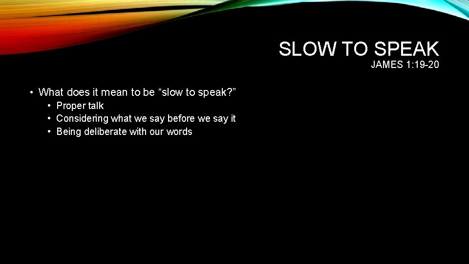 SLOW TO SPEAK JAMES 1: 19 -20 • What does it mean to be SLOW TO SPEAK JAMES 1: 19 -20 • What does it mean to be