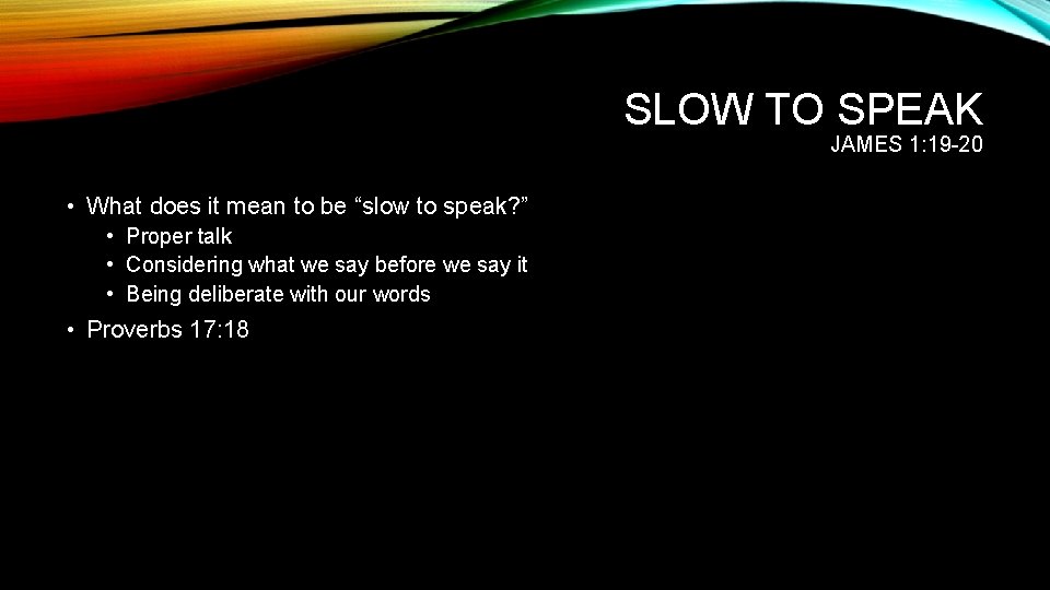 SLOW TO SPEAK JAMES 1: 19 -20 • What does it mean to be