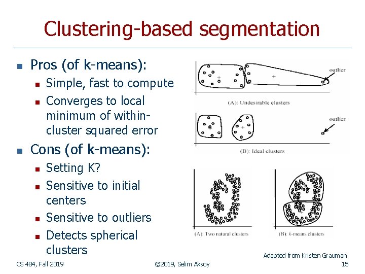 Clustering-based segmentation n Pros (of k-means): n n n Simple, fast to compute Converges