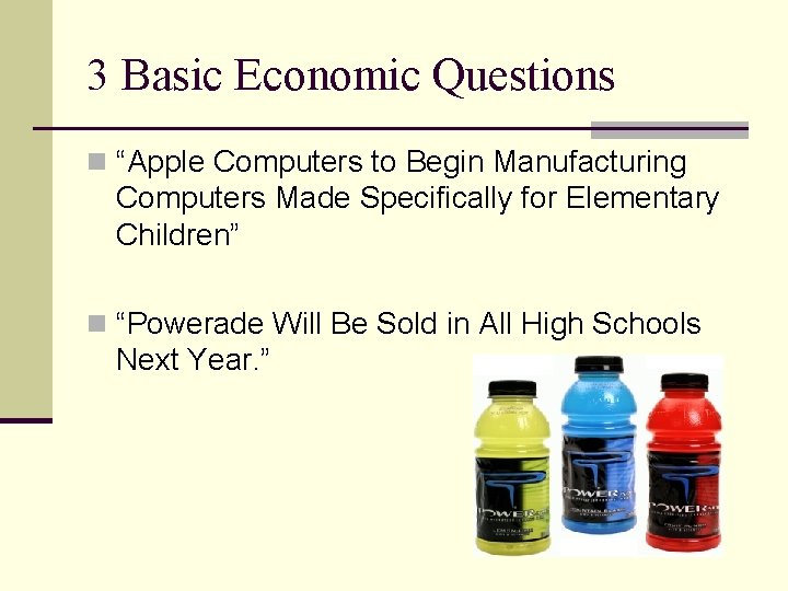 3 Basic Economic Questions n “Apple Computers to Begin Manufacturing Computers Made Specifically for