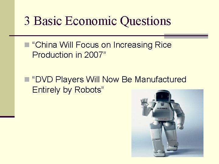 3 Basic Economic Questions n “China Will Focus on Increasing Rice Production in 2007”
