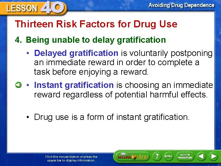 Thirteen Risk Factors for Drug Use 4. Being unable to delay gratification • Delayed