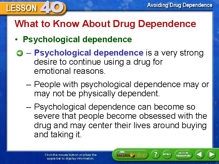 What to Know About Drug Dependence • Psychological dependence – Psychological dependence is a