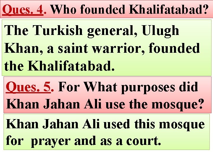 Ques. 4. Who founded Khalifatabad? The Turkish general, Ulugh Khan, a saint warrior, founded