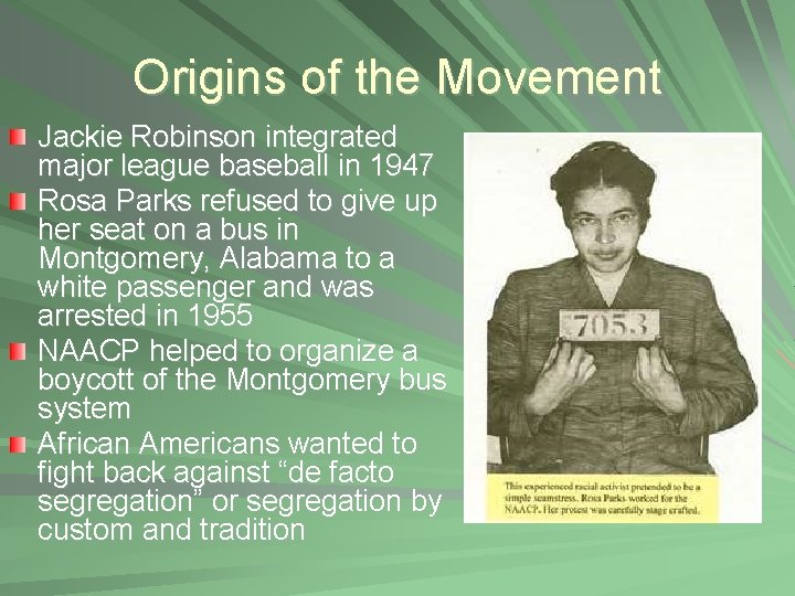 Origins of the Movement Jackie Robinson integrated major league baseball in 1947 Rosa Parks