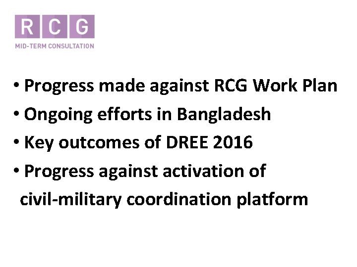  • Progress made against RCG Work Plan • Ongoing efforts in Bangladesh •