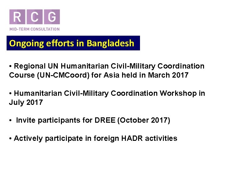 Ongoing efforts in Bangladesh • Regional UN Humanitarian Civil-Military Coordination Course (UN-CMCoord) for Asia