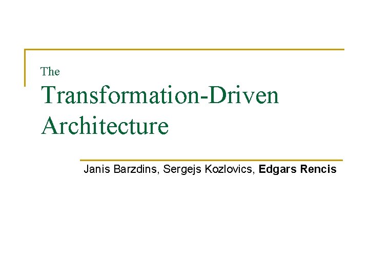 The Transformation-Driven Architecture Janis Barzdins, Sergejs Kozlovics, Edgars Rencis 