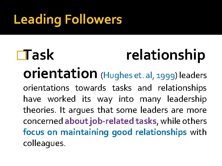 Leading Followers �Task relationship orientation (Hughes et. al, 1999) leaders orientations towards tasks and