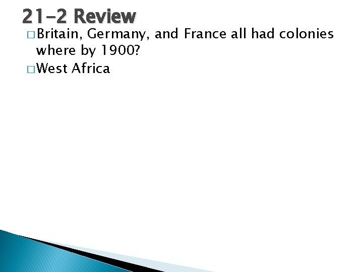 21 -2 Review � Britain, Germany, and France all had colonies where by 1900?