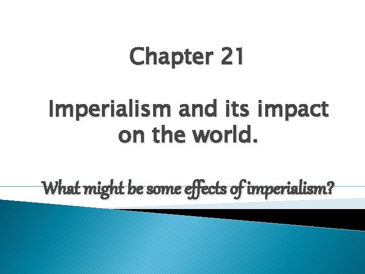 Chapter 21 Imperialism and its impact on the world. What might be some effects