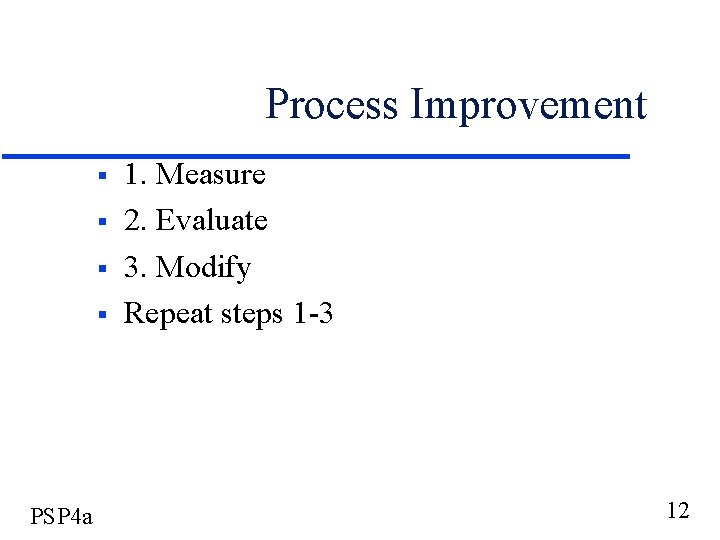 Process Improvement § § PSP 4 a 1. Measure 2. Evaluate 3. Modify Repeat