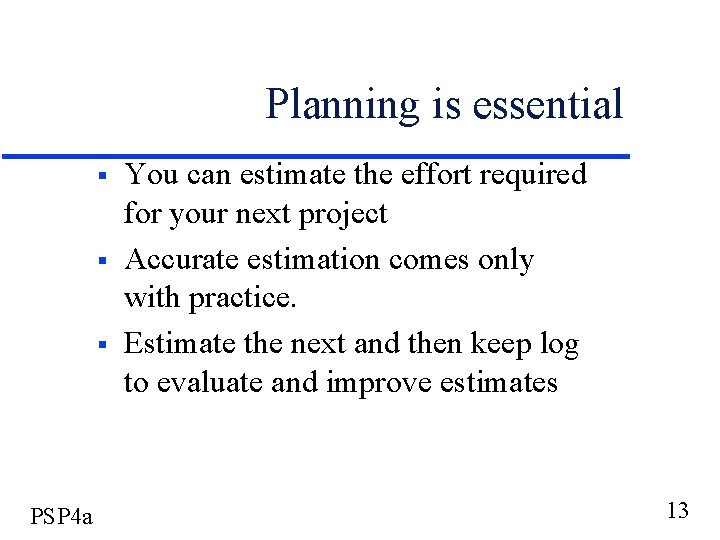 Planning is essential § § § PSP 4 a You can estimate the effort