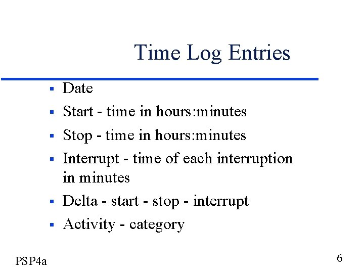 Time Log Entries § § § PSP 4 a Date Start - time in