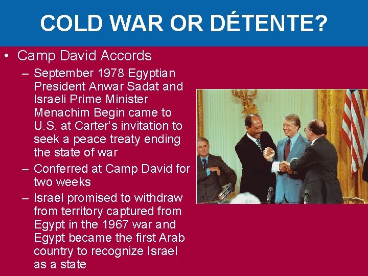 COLD WAR OR DÉTENTE? • Camp David Accords – September 1978 Egyptian President Anwar