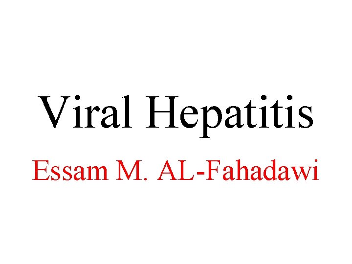 Viral Hepatitis Essam M. AL-Fahadawi 