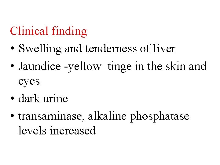 Clinical finding • Swelling and tenderness of liver • Jaundice -yellow tinge in the