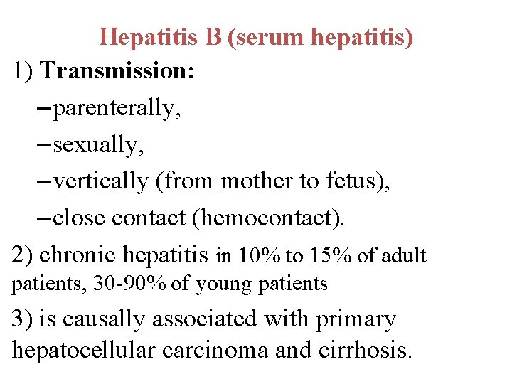 Hepatitis B (serum hepatitis) 1) Transmission: – parenterally, – sexually, – vertically (from mother
