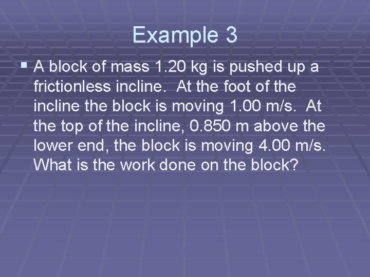 Example 3 § A block of mass 1. 20 kg is pushed up a