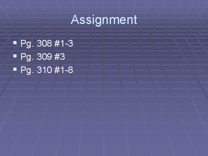 Assignment § Pg. 308 #1 -3 § Pg. 309 #3 § Pg. 310 #1