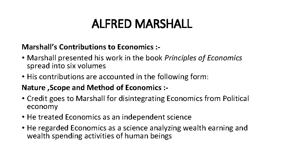 ALFRED MARSHALL Marshall’s Contributions to Economics : • Marshall presented his work in the